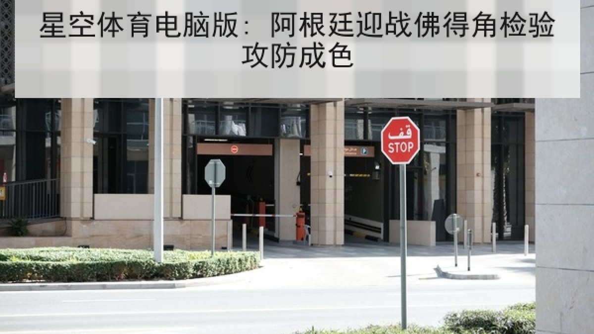 星空体育电脑版: 阿根廷迎战佛得角检验攻防成色 星空体育电脑版: 阿根廷迎战佛得角检验攻防成色