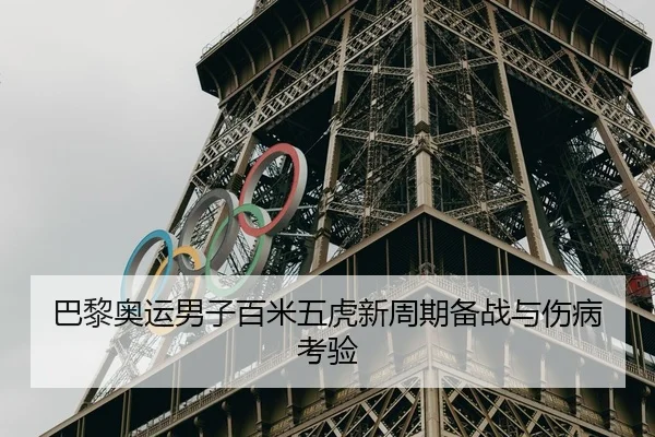 巴黎奥运男子百米五虎新周期备战与伤病考验
