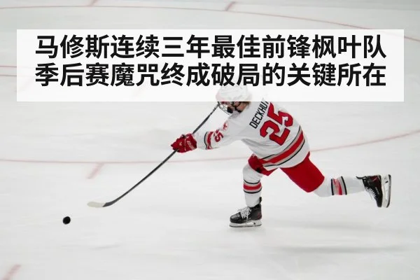 马修斯连续三年最佳前锋枫叶队季后赛魔咒终成破局的关键所在