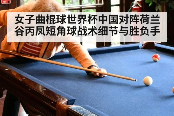 女子曲棍球世界杯中国对阵荷兰谷丙凤短角球战术细节与胜负手